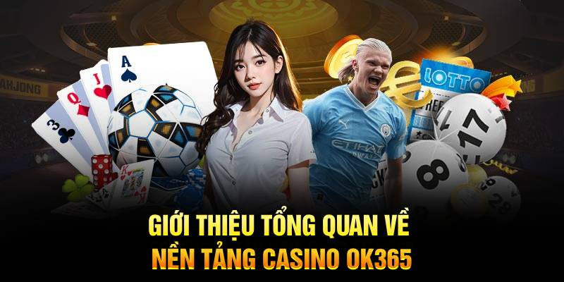 Giới thiệu tổng quan về nền tảng casino OK365