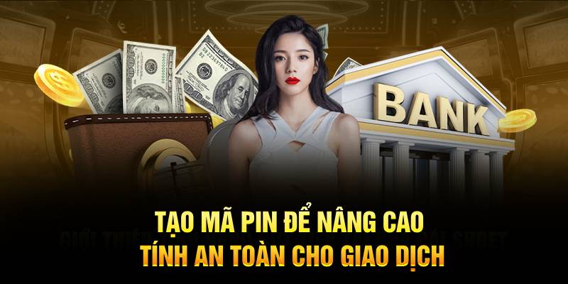 Tạo mã pin để nâng cao tính an toàn cho giao dịch