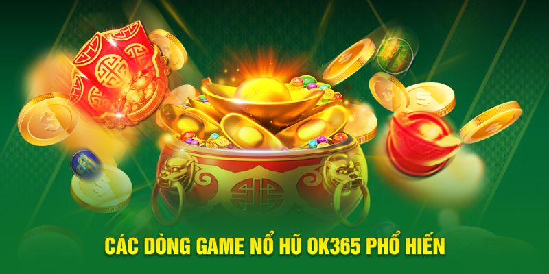 Các dòng game nổ hũ Ok365 phổ hiến