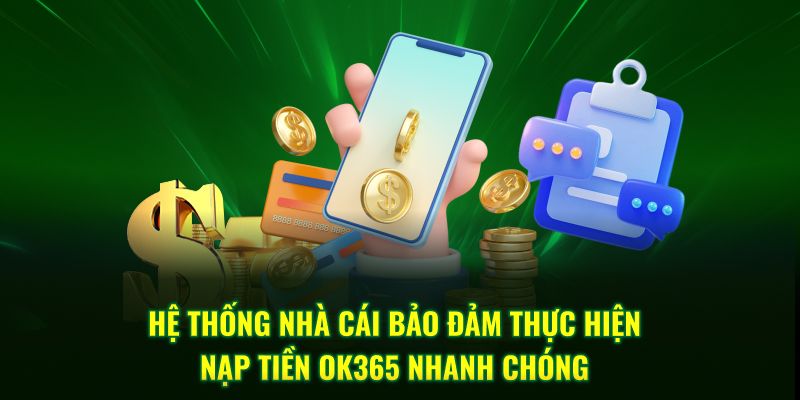 Hệ thống nhà cái bảo đảm thực hiện nạp tiền Ok365 nhanh chóng