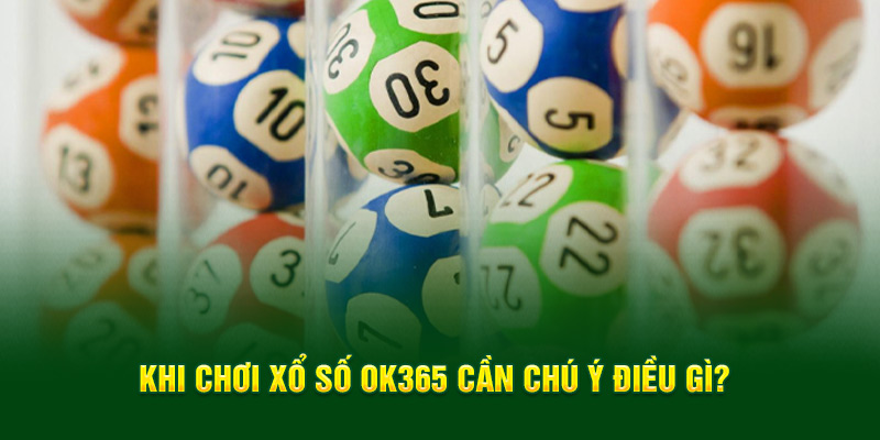 Khi chơi xổ số OK365 cần chú ý điều gì?