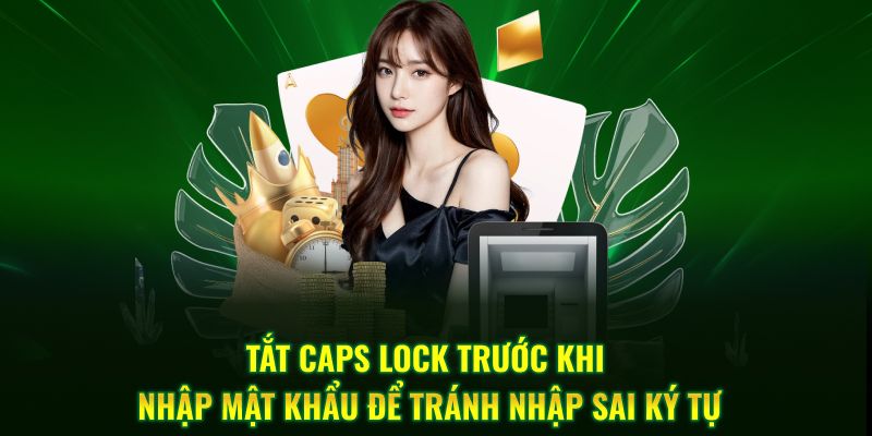 Hãy tắt Caps Lock trước khi nhập mật khẩu để tránh lỗi nhập sai ký tự